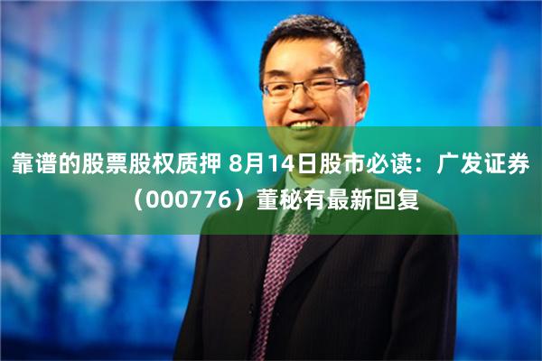 靠谱的股票股权质押 8月14日股市必读：广发证券（000776）董秘有最新回复