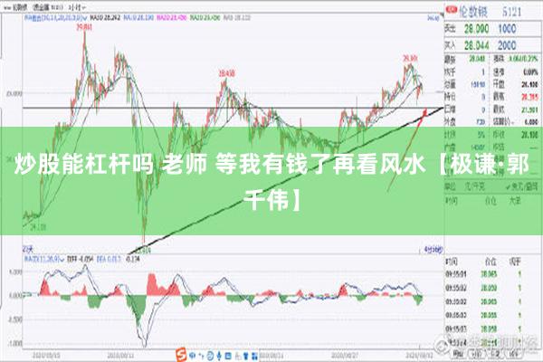 炒股能杠杆吗 老师 等我有钱了再看风水【极谦·郭千伟】