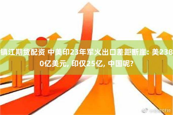 镇江期货配资 中美印23年军火出口差距断崖: 美2380亿美元, 印仅25亿, 中国呢?