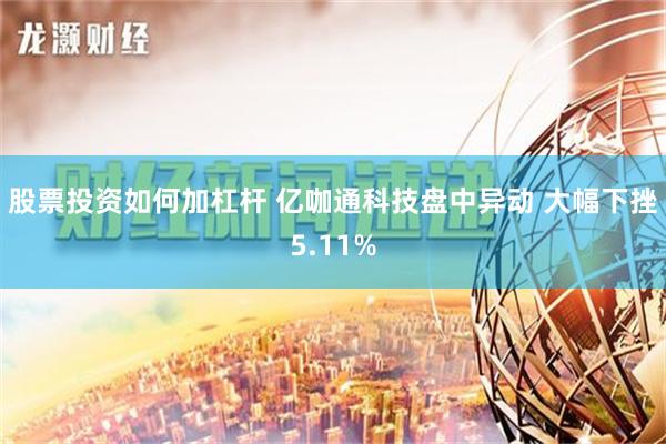 股票投资如何加杠杆 亿咖通科技盘中异动 大幅下挫5.11%